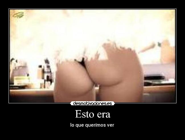 Esto era - lo que querímos ver