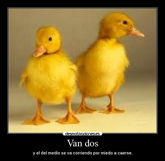 Van dos - y el del medio se va corriendo por miedo a caerse.