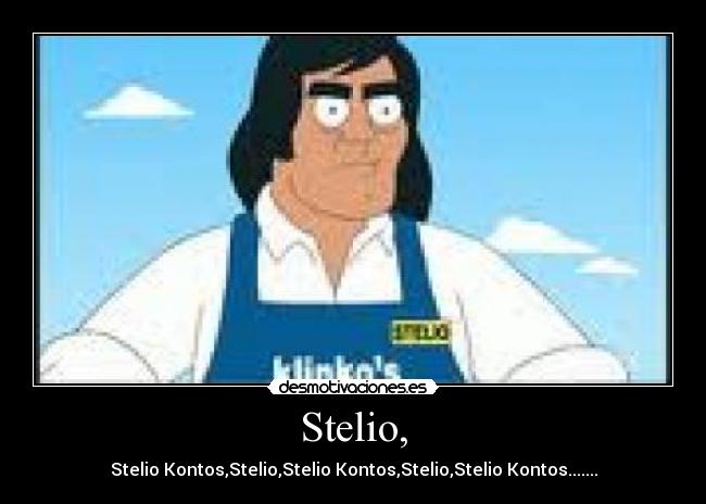 Stelio, - Stelio Kontos,Stelio,Stelio Kontos,Stelio,Stelio Kontos.......
