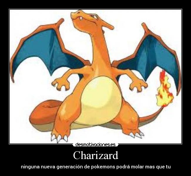 Charizard - ninguna nueva generación de pokemons podrá molar mas que tu