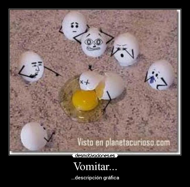 Vomitar... - ...descripción gráfica