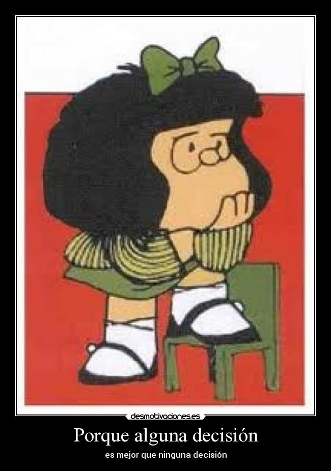Porque alguna decisión - es mejor que ninguna decisión