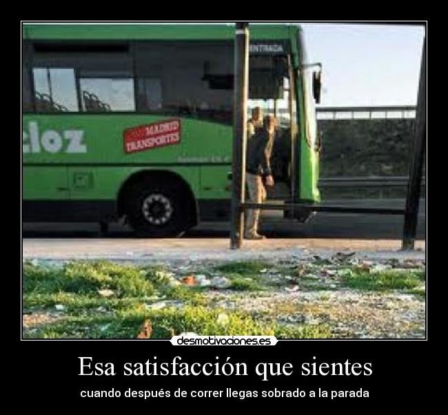 Esa satisfacción que sientes - cuando después de correr llegas sobrado a la parada