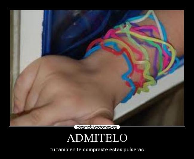 ADMITELO - tu tambien te compraste estas pulseras