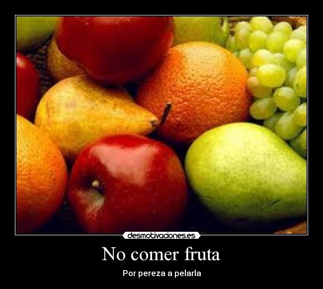 No comer fruta - Por pereza a pelarla