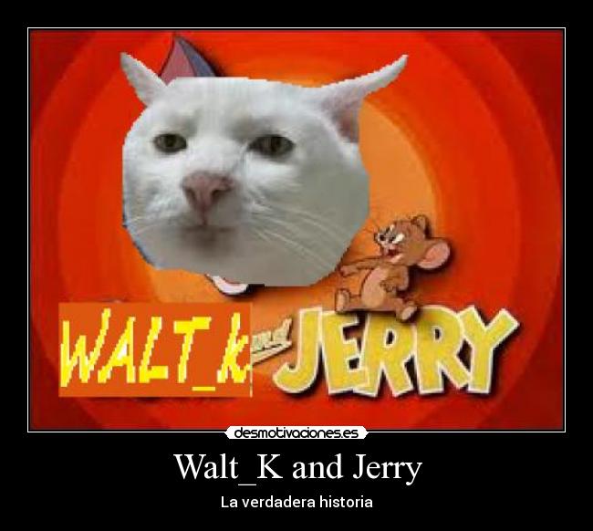 Walt_K and Jerry - La verdadera historia