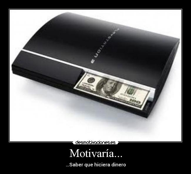 Motivaría... - ...Saber que hiciera dinero