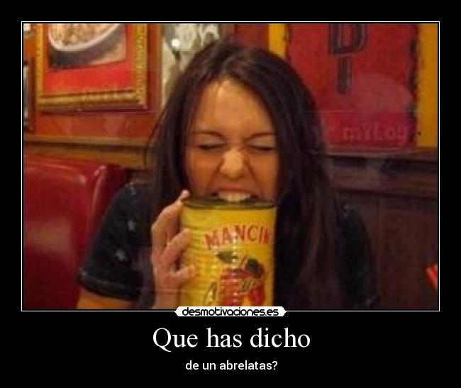 Que has dicho - de un abrelatas?