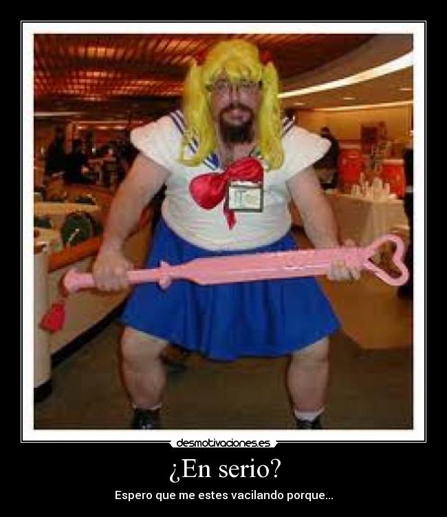 ¿En serio? - Espero que me estes vacilando porque...