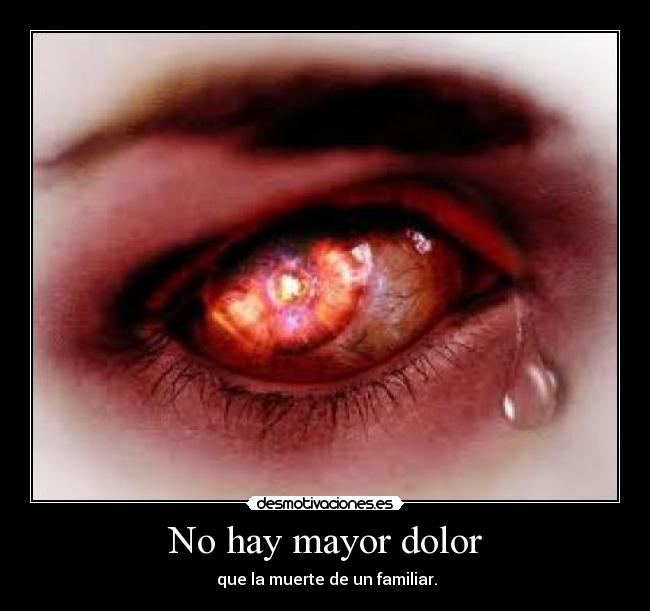 No hay mayor dolor -  que la muerte de un familiar.