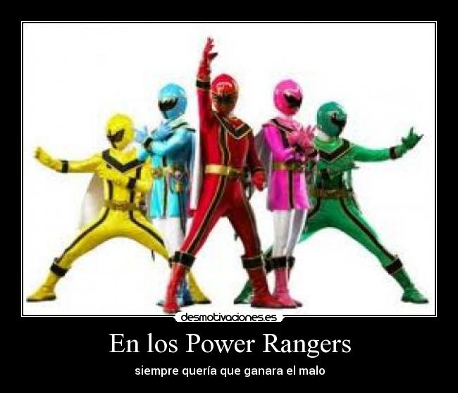 En los Power Rangers - siempre quería que ganara el malo
