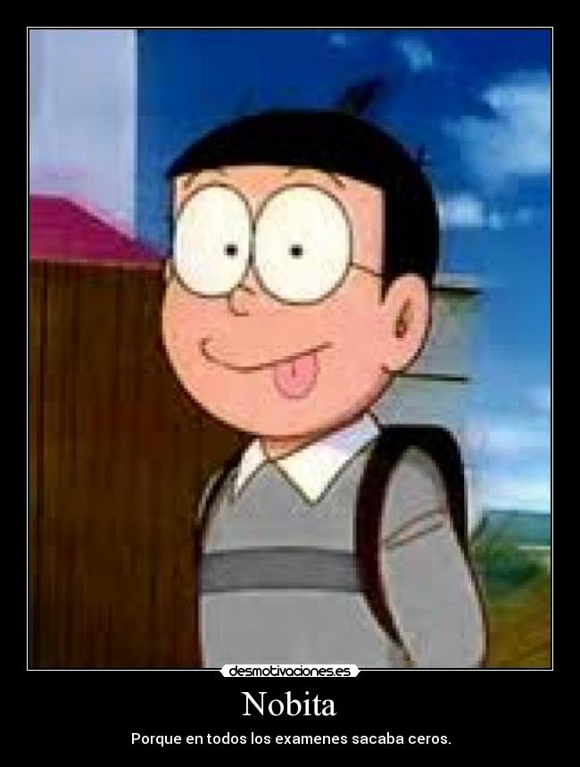 Nobita - Porque en todos los examenes sacaba ceros.