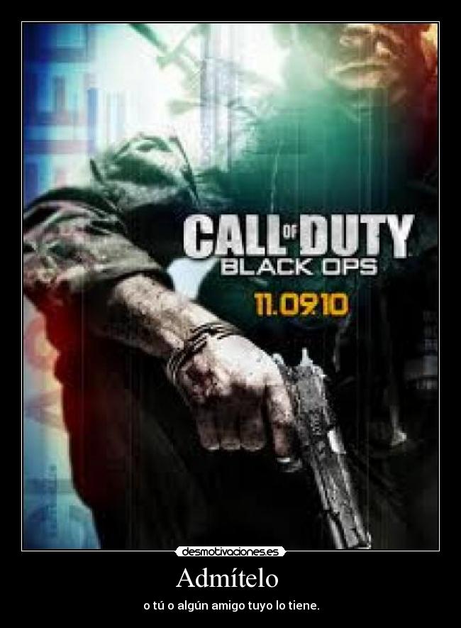 Admítelo - o tú o algún amigo tuyo lo tiene.