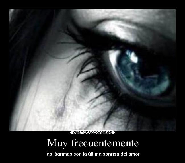 Muy frecuentemente - las lágrimas son la última sonrisa del amor