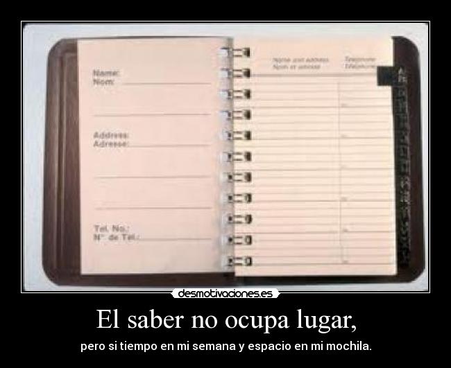 El saber no ocupa lugar, - pero si tiempo en mi semana y espacio en mi mochila.
