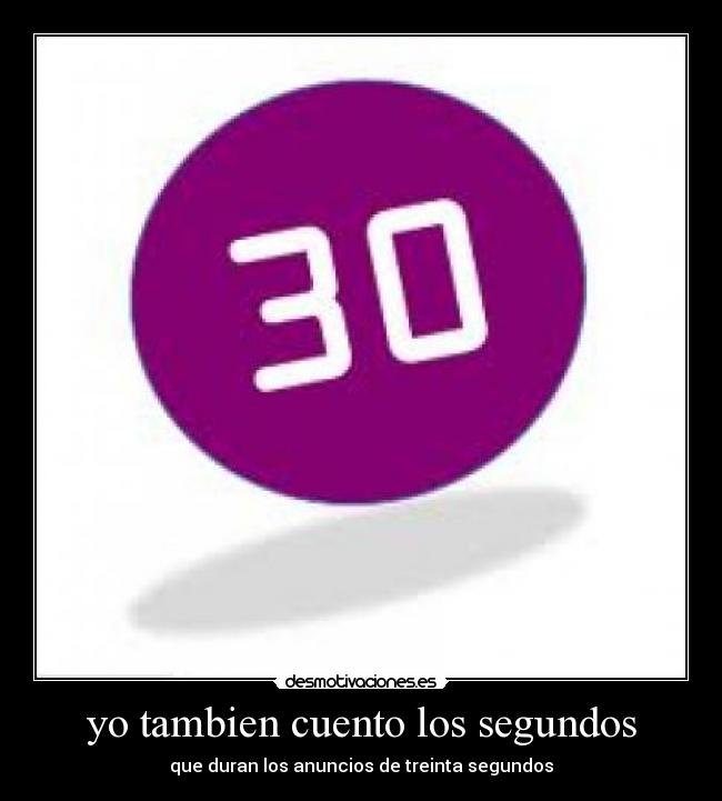 yo tambien cuento los segundos -