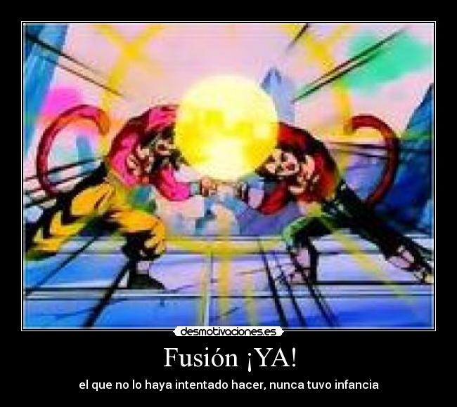 Fusión ¡YA! - el que no lo haya intentado hacer, nunca tuvo infancia