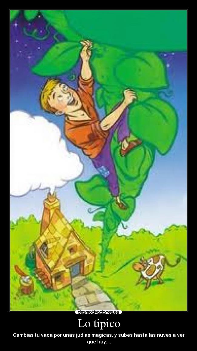 Lo tipico - Cambias tu vaca por unas judias magicas, y subes hasta las nuves a ver que hay....