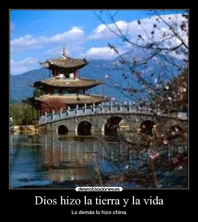 Dios hizo la tierra y la vida - Lo demás lo hizo china.