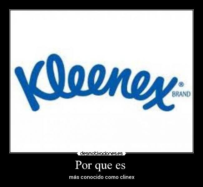 Por que es - más conocido como clinex