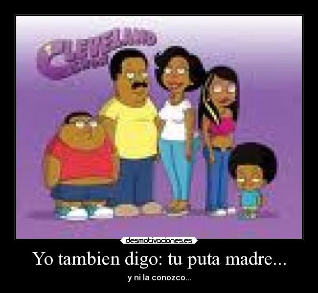 Yo tambien digo: tu puta madre... - 