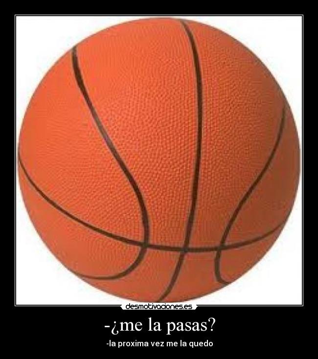 -¿me la pasas? - -la proxima vez me la quedo