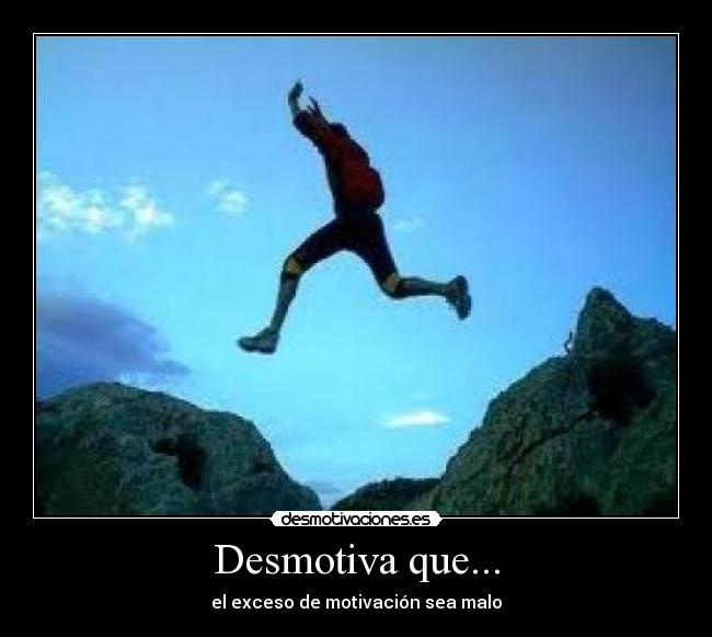 Desmotiva que... - el exceso de motivación sea malo
