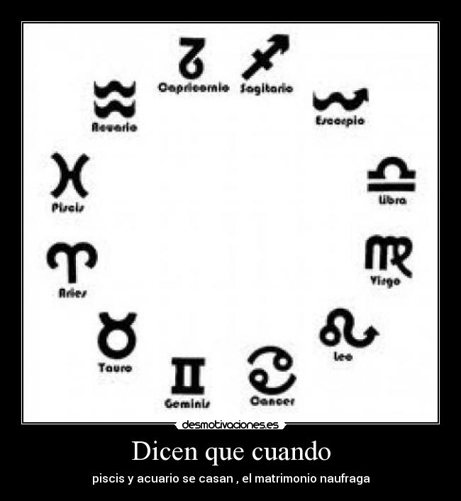 Dicen que cuando - piscis y acuario se casan , el matrimonio naufraga