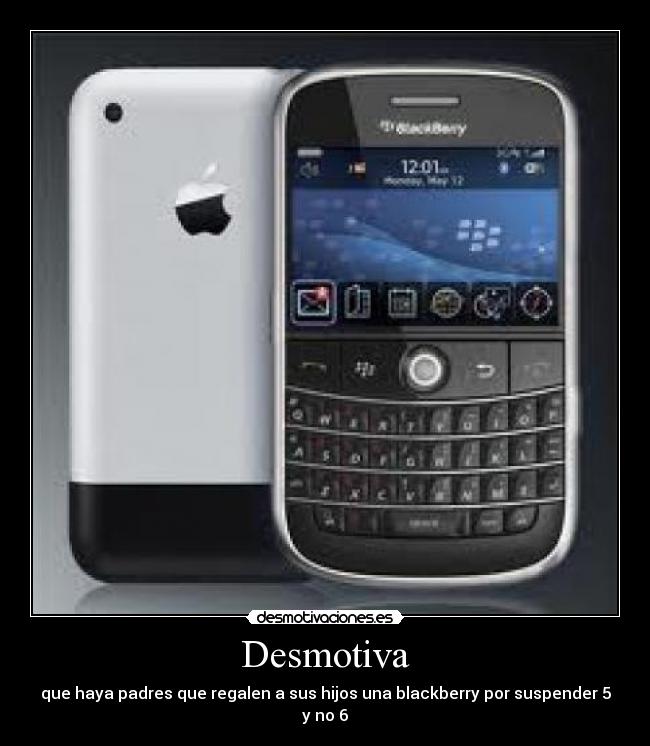 Desmotiva - que haya padres que regalen a sus hijos una blackberry por suspender 5 y no 6