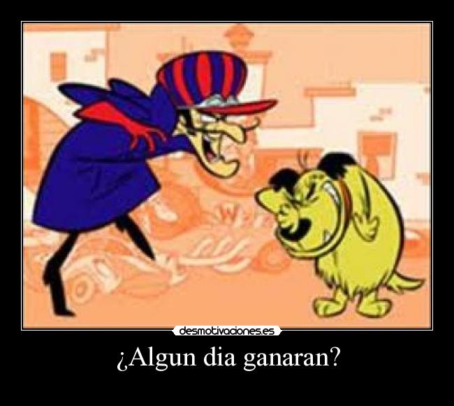 ¿Algun dia ganaran? - 