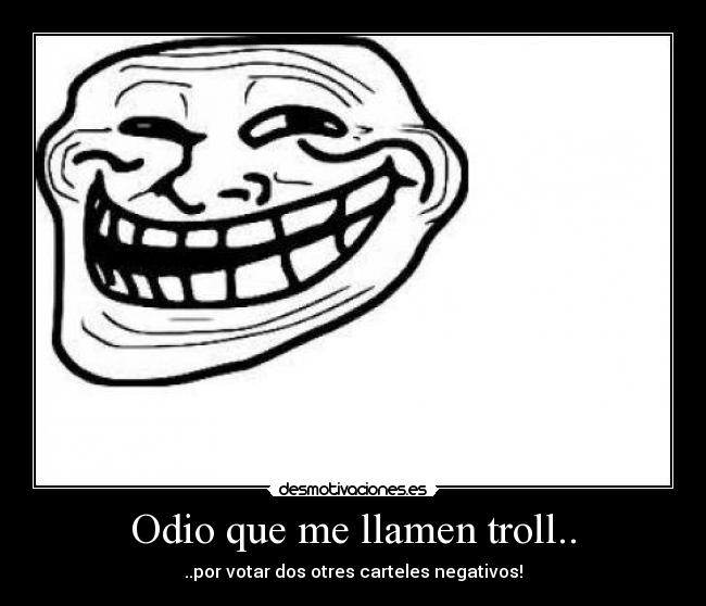 Odio que me llamen troll.. -