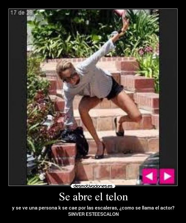 Se abre el telon - y se ve una persona k se cae por las escaleras, ¿como se llama el actor?
SINVER ESTEESCALON