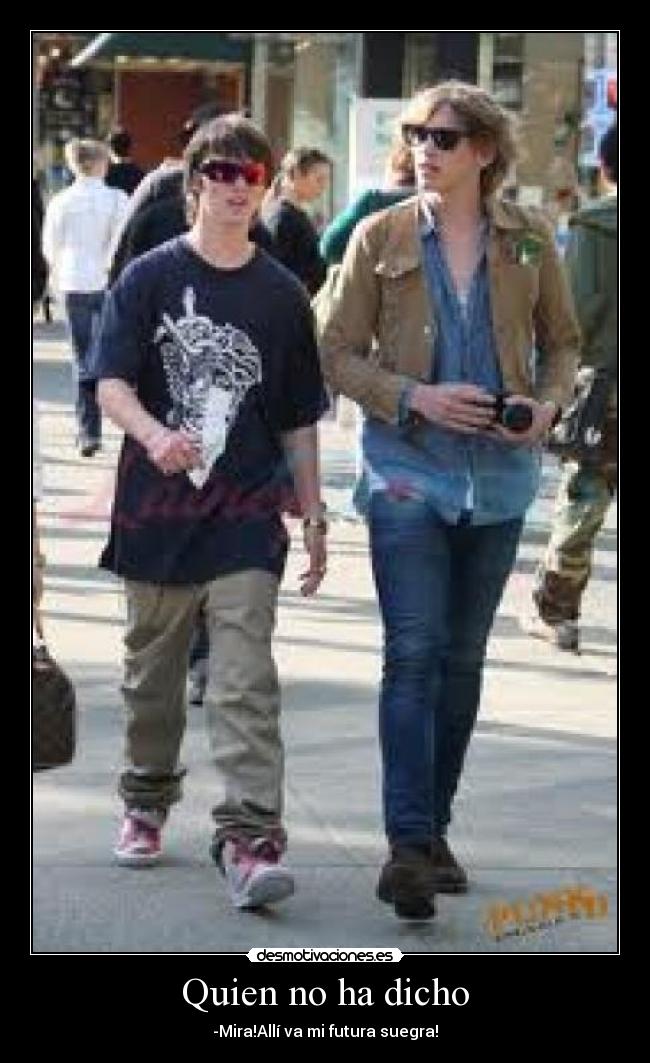 Quien no ha dicho - -Mira!Allí va mi futura suegra!