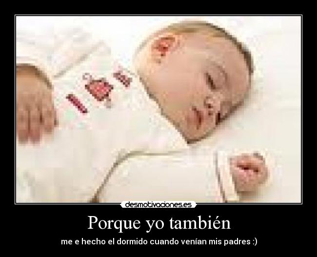 Porque yo también - me e hecho el dormido cuando venían mis padres :)