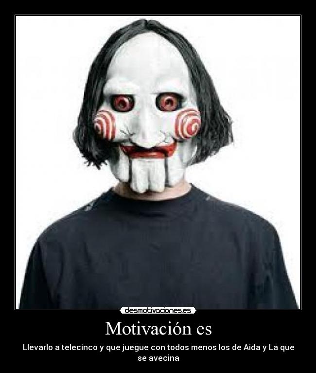 Motivación es - Llevarlo a telecinco y que juegue con todos menos los de Aida y La que se avecina