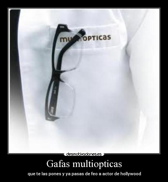 Gafas multiopticas - que te las pones y ya pasas de feo a actor de hollywood