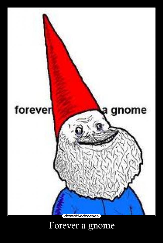 Forever a gnome - 