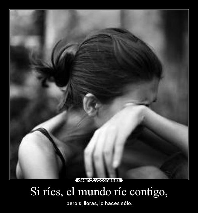  Si ríes, el mundo ríe contigo,  - 