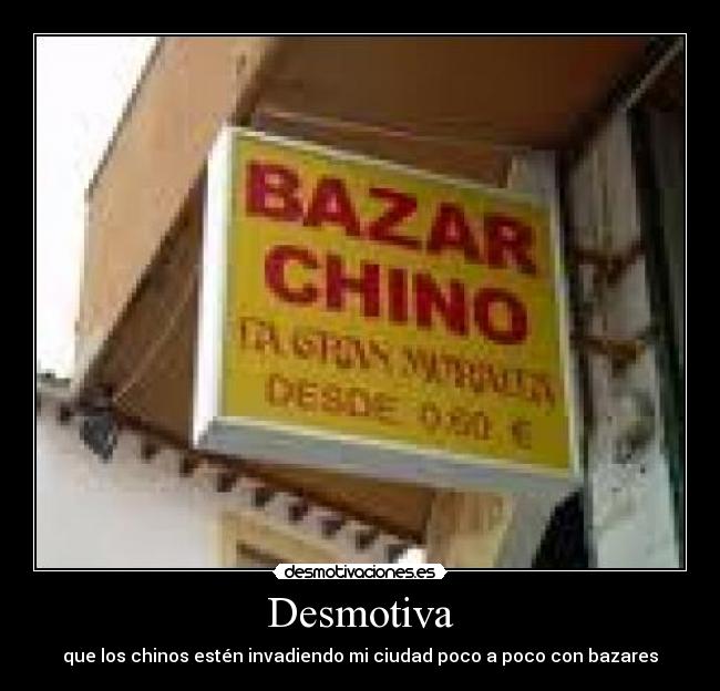 Desmotiva - que los chinos estén invadiendo mi ciudad poco a poco con bazares