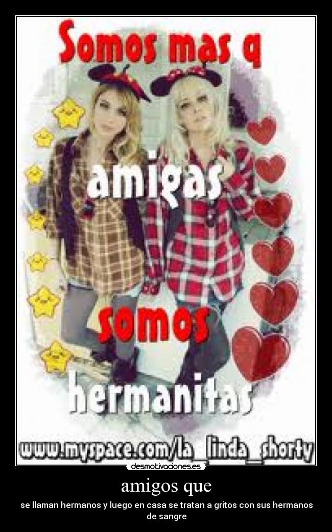 amigos que - se llaman hermanos y luego en casa se tratan a gritos con sus hermanos de sangre