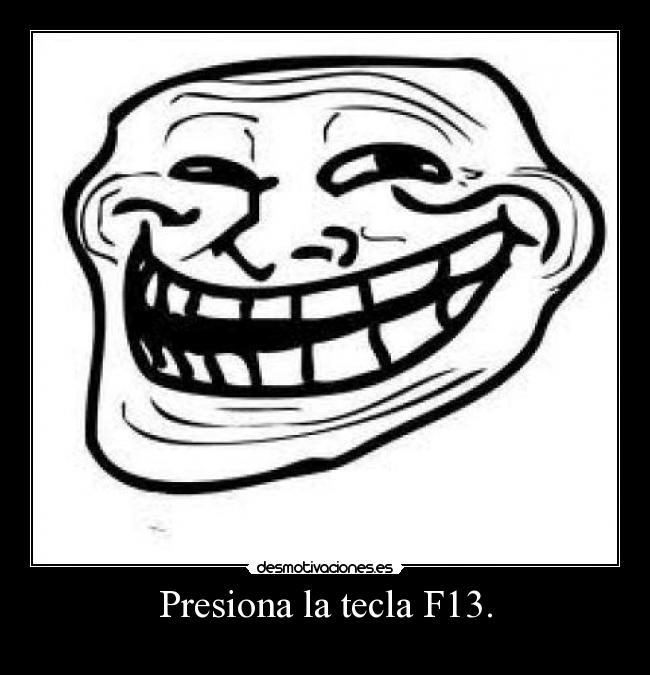 Presiona la tecla F13. -
