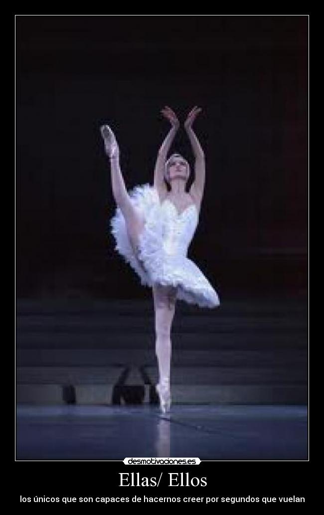 Ellas/ Ellos - los únicos que son capaces de hacernos creer por segundos que vuelan