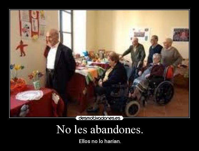 No les abandones. - Ellos no lo harían.