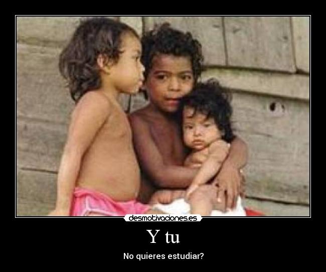 Y tu - No quieres estudiar?