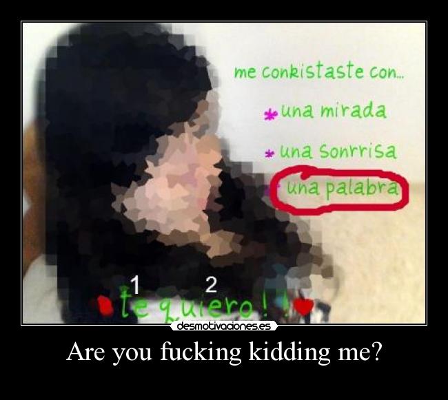 Are you fucking kidding me? -