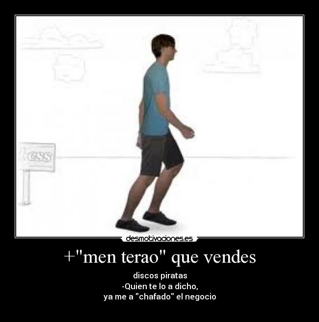 +men terao que vendes - discos piratas
-Quien te lo a dicho,
ya me a chafado el negocio