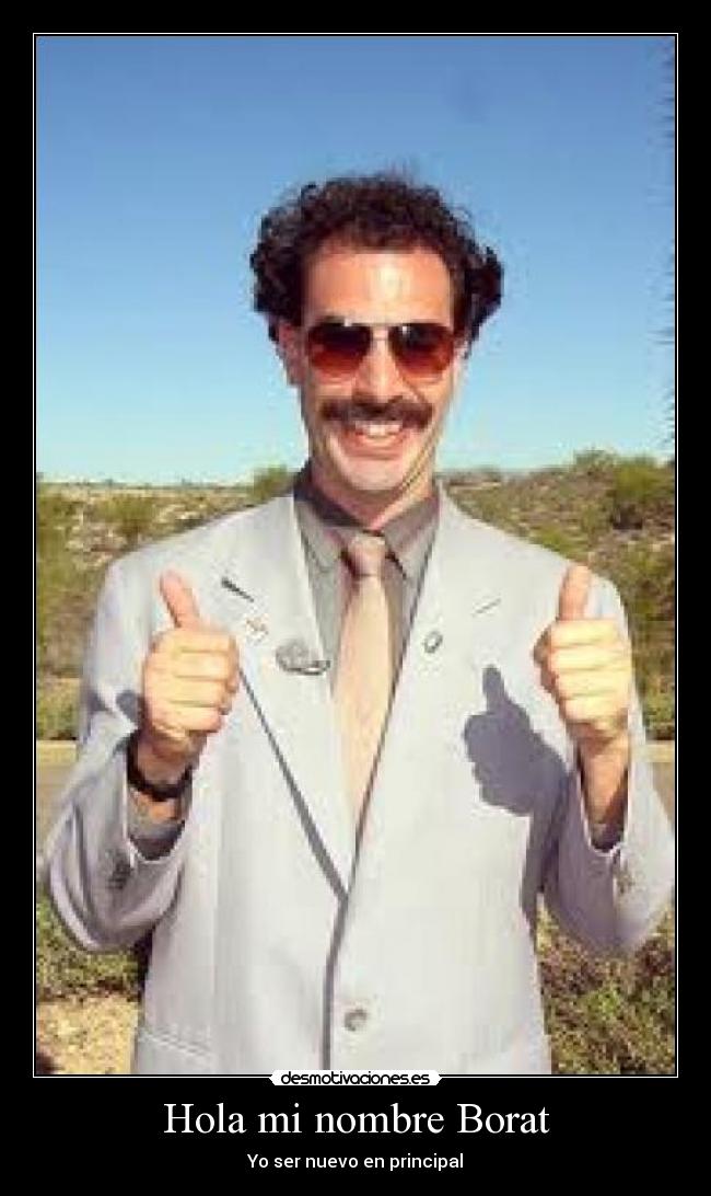 Hola mi nombre Borat -