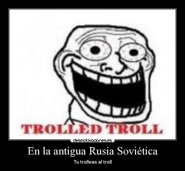En la antigua Rusia Soviética - Tu trolleas al troll