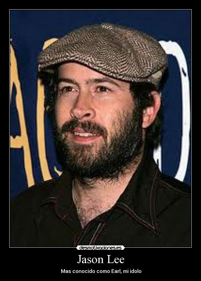 Jason Lee -  Mas conocido como Earl, mi idolo