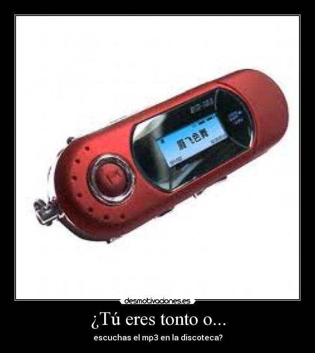 ¿Tú eres tonto o... -